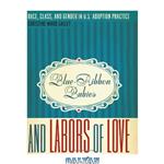 دانلود کتاب Blue-Ribbon Babies and Labors of Love: Race, Class, and Gender in U.S. Adoption Practice (Louann Atkins Temple Women & Culture)