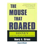 دانلود کتاب The Mouse that Roared: Disney and the End of Innocence