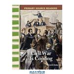 دانلود کتاب Civil War Is Coming: Expanding & Preserving the Union (Primary Source Readers)