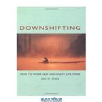 دانلود کتاب Downshifting: How to Work Less and Enjoy Life More