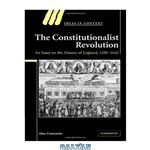 دانلود کتاب The Constitutionalist Revolution: An Essay on the History of England, 1450-1642 (Ideas in Context)