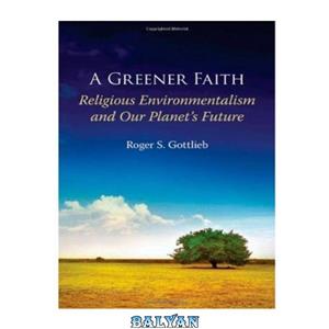 دانلود کتاب A Greener Faith: Religious Environmentalism and Our Planet\\'s Future 
