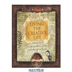 دانلود کتاب Living the Creative Life: Ideas and Inspiration from Working Artists
