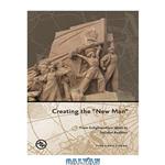 دانلود کتاب Creating the \\'\\'New Man\\'\\': From Enlightenment Ideals to Socialist Realities (Perspectives on the Global Past)