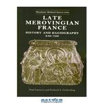 دانلود کتاب Late Merovingian France: History and Hagiography (Manchester Medieval Sources Series)
