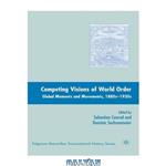 دانلود کتاب Competing Visions of World Order: Global Moments and Movements, 1880s-1930s (Palgrave Macmillan Series in Transnational History)