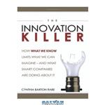 دانلود کتاب The Innovation Killer: How What We Know Limits What We Can Imagine -- and What Smart Companies Are Doing About It