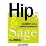 دانلود کتاب Hip and Sage: Staying Smart, Cool and Competitive in the Workplace