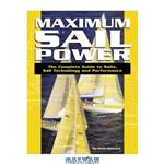 دانلود کتاب Maximum Sail Power: The Complete Guide to Sails, Sail Technology, and Performance