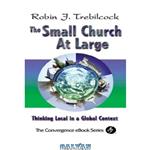 دانلود کتاب The Small Church at Large: Thinking Local in a Global Context (Convergence Series)