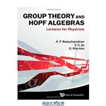 دانلود کتاب Group Theory and Hopf Algebra: Lectures for Physicists