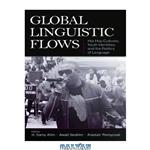 دانلود کتاب Global Linguistic Flows Hip Hop Cultures, Youth Identities, And the Politics of Language