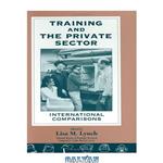 دانلود کتاب Training and the Private Sector: International Comparisons (National Bureau of Economic Research--Comparative Labor Markets Series)