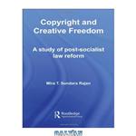 دانلود کتاب Copyright and Creative Freedom: A Study of Post-Socialist Law Reform (Routledge Studies in International Law)