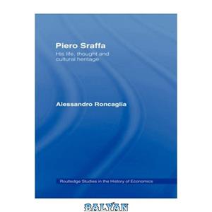 دانلود کتاب Piero Sraffa: His Life, Thought and Cultural Heritage (Routledge Studies in the History Ofeconomics) 