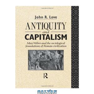 دانلود کتاب Antiquity and Capitalism: Max Weber the Sociological Foundations of Roman Civilization 