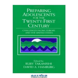 دانلود کتاب Preparing Adolescents for the Twenty-First Century: Challenges Facing Europe and United States (The Jacobs Foundation Series on Adolescence) 