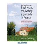 دانلود کتاب Buying and Renovating a Property in France: A Comprehensive Overview for Those With Little or No Knowledge of Buying and Renovating in France
