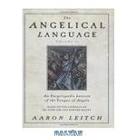 دانلود کتاب The Angelical Language, Volume II: An Encyclopedic Lexicon of the Tongue Angels 