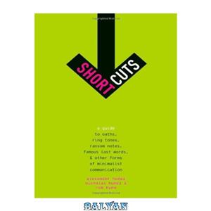 دانلود کتاب Short Cuts: A Guide to Oaths, Ring Tones, Ransom Notes, Famous Last Words, and Other Forms of Minimalist Communication