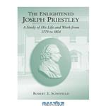 دانلود کتاب The Enlightened Joseph Priestley: A Study of His Life and Work from 1773 to 1804