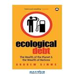 دانلود کتاب Ecological Debt: The Health of the Planet and the Wealth of Nations