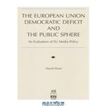 دانلود کتاب The European Union Democratic Deficit and the Public Sphere: An Evaluation of Eu Media Policy (Informatization Developments and the Public Sector, 8)