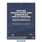 دانلود کتاب British Devolution and European Policy-Making: Transforming Britain into Multi-Level Governance