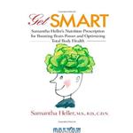 دانلود کتاب Get Smart: Samantha Heller\\'s Nutrition Prescription for Boosting Brain Power and Optimizing Total Body Health