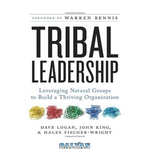دانلود کتاب Tribal Leadership: Leveraging Natural Groups to Build a Thriving Organization 