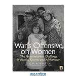 دانلود کتاب War\\'s Offensive on Women: The Humanitarian Challenge in Bosnia, Kosovo, and Afghanistan