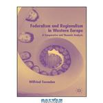 دانلود کتاب Federalism and Regionalism in Western Europe: A Comparative and Thematic Analysis