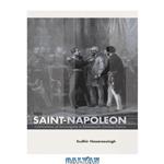 دانلود کتاب The Saint-Napoleon: Celebrations of Sovereignty in Nineteenth-Century France