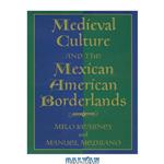 دانلود کتاب Medieval Culture and the Mexican American Borderlands (Rio Grande Bravo: Traditions, 6) 