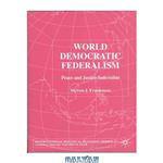 دانلود کتاب World Democratic Federalism: Peace and Justice Indivisible (International Political Economy)