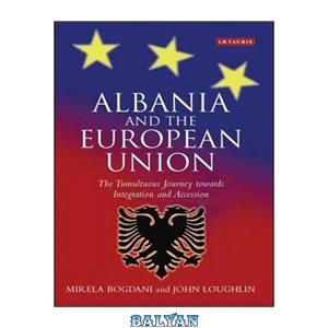 دانلود کتاب Albania and the European Union The Tumultuous Journey Towards Integration Accession Library of Studies 