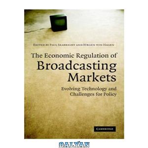 دانلود کتاب The Economic Regulation of Broadcasting Markets: Evolving Technology and Challenges for Policy 