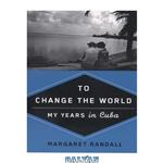 دانلود کتاب To Change the World: My Years in Cuba