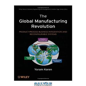 دانلود کتاب The Global Manufacturing Revolution: Product-Process-Business Integration and Reconfigurable Systems (Wiley Series in Systems Engineering and Management) 