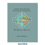 دانلود کتاب Catholic Social Teaching and Economic Globalization: The Quest for Alternatives (Marquetter Studies in Theology)