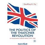 دانلود کتاب Politics of the Thatcher Revolution: An Interpretation of British Politics 1975 - 1990