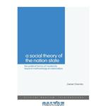 دانلود کتاب A Social Theory of the Nation State: The Political Forms of Modernity beyond Methodological Nationalism (Critical Realism: Interventions)