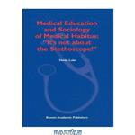 دانلود کتاب Medical Education and Sociology of Medical Habitus: \\'\\'It\\'s not about the Stethoscope!\\'\\'