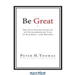 دانلود کتاب Be Great: The Five Foundations of an Extraordinary Life in Business and Beyond