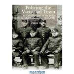 دانلود کتاب Policing the Victorian Town: The Development of the Police in Middlesbrough c. 1840-1914