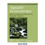 دانلود کتاب Aquatic Ecosystems: Interactivity of Dissolved Organic Matter (Aquatic Ecology)