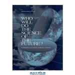 دانلود کتاب Who Will Do the Science of the Future  (Compass Series)