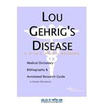 دانلود کتاب Lou Gehrig\\'s Disease - A Medical Dictionary, Bibliography, and Annotated Research Guide to Internet References