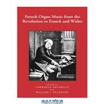 دانلود کتاب French Organ Music: From the Revolution to Franck and Widor