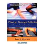 دانلود کتاب Playing Through Arthritis : How to Conquer Pain and Enjoy Your Favorite Sports and Activities